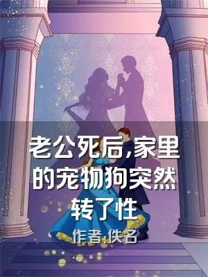 老公死后，家里的宠物狗突然转了性