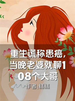 重生谎称患癌，当晚老婆就聊108个大哥