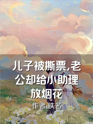 儿子被撕票，老公却给小助理放烟花