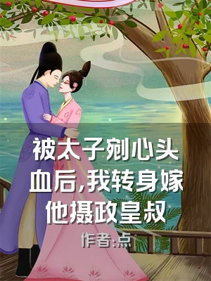 被太子剜心头血后，我转身嫁他摄政皇叔