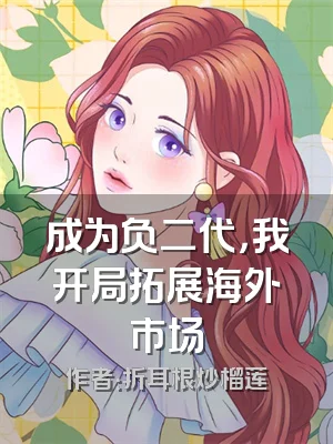 成为负二代，我开局拓展海外市场