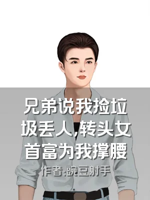 兄弟说我捡垃圾丢人，转头女首富为我撑腰