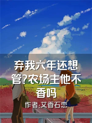 弃我六年还想管？农场主他不香吗