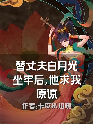 替丈夫白月光坐牢后，他求我原谅