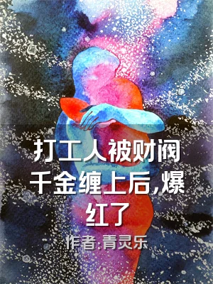 打工人被财阀千金缠上后，爆红了