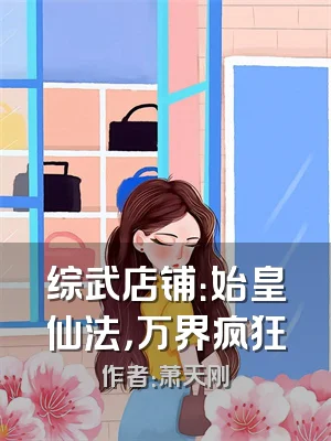 综武店铺：始皇仙法，万界疯狂