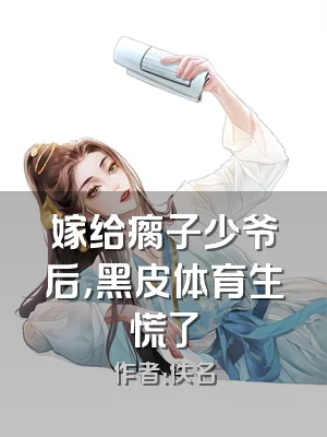 嫁给瘸子少爷后，黑皮体育生慌了