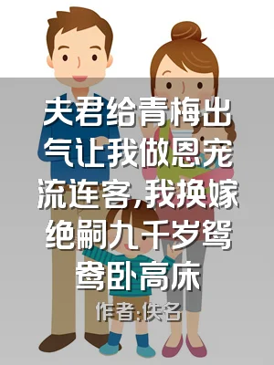 夫君给青梅出气让我做恩宠流连客，我换嫁绝嗣九千岁鸳鸯卧高床