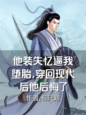 他装失忆逼我堕胎，穿回现代后他后悔了