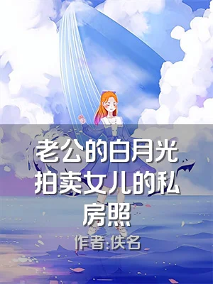 老公的白月光拍卖女儿的私房照
