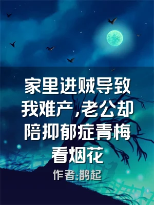 家里进贼导致我难产，老公却陪抑郁症青梅看烟花