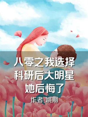 八零之我选择科研后大明星她后悔了