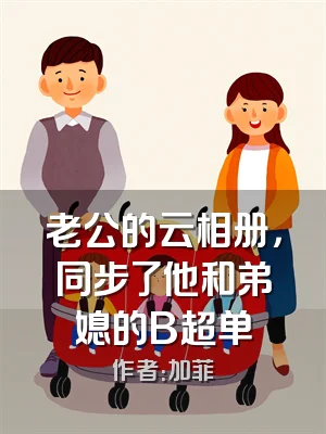老公的云相册，同步了他和弟媳的B超单