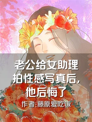 老公给女助理拍性感写真后，他后悔了