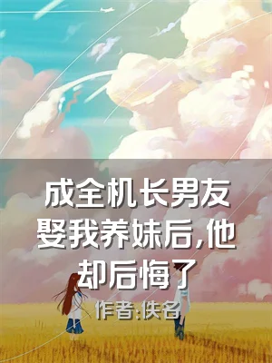 成全机长男友娶我养妹后，他却后悔了