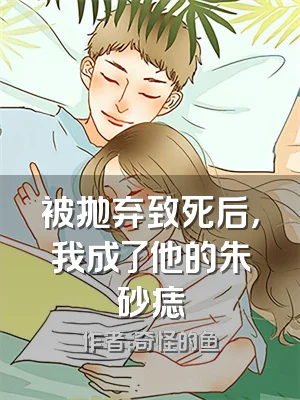 被抛弃致死后，我成了他的朱砂痣