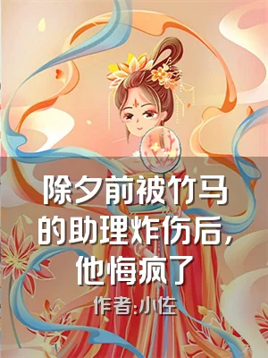 除夕前被竹马的助理炸伤后，他悔疯了