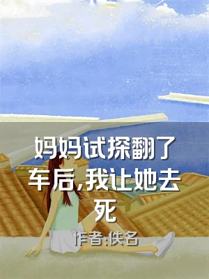 妈妈试探翻了车后，我让她去死