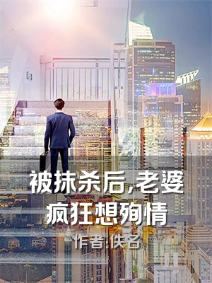 被抹杀后，老婆疯狂想殉情