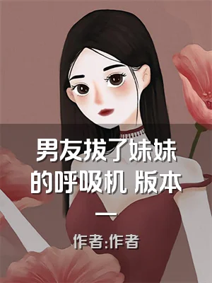 男友拔了妹妹的呼吸机 版本一