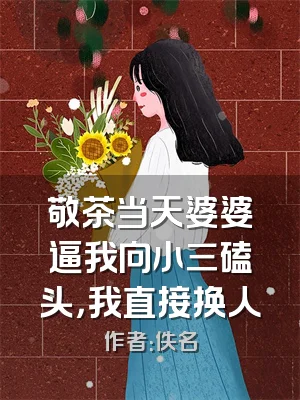 敬茶当天婆婆逼我向小三磕头，我直接换人