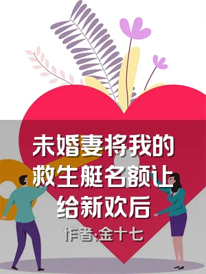 未婚妻将我的救生艇名额让给新欢后