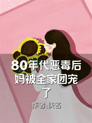 80年代恶毒后妈被全家团宠了