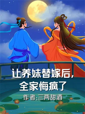 让养妹替嫁后，全家悔疯了