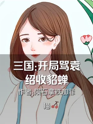 三国：开局骂袁绍收貂蝉