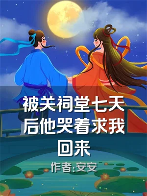 被关祠堂七天后他哭着求我回来