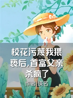 校花污蔑我猥亵后，首富父亲杀疯了