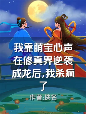 我靠萌宝心声在修真界逆袭成龙后，我杀疯了