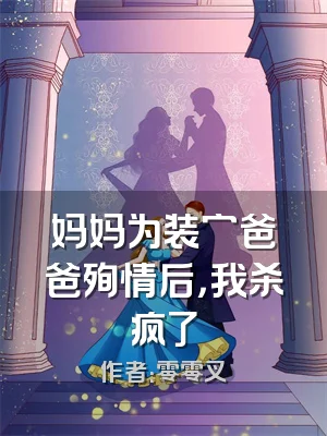 妈妈为装穷爸爸殉情后，我杀疯了