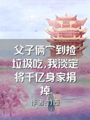 父子俩穷到捡垃圾吃，我淡定将千亿身家捐掉