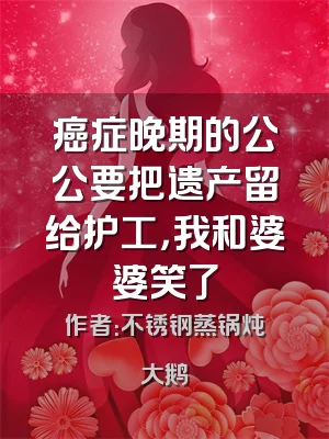 癌症晚期的公公要把遗产留给护工，我和婆婆笑了