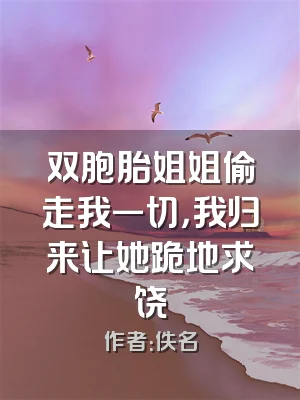 双胞胎姐姐偷走我一切，我归来让她跪地求饶