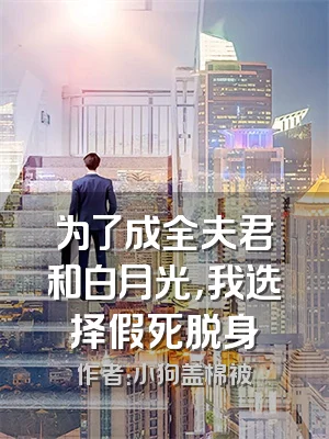 为了成全夫君和白月光，我选择假死脱身