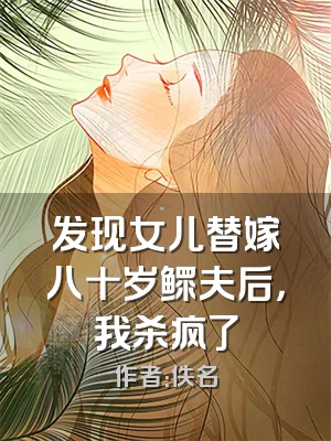 发现女儿替嫁八十岁鳏夫后，我杀疯了