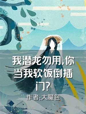 我潜龙勿用，你当我软饭倒插门？