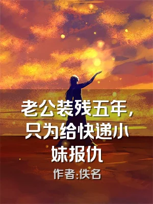 老公装残五年，只为给快递小妹报仇