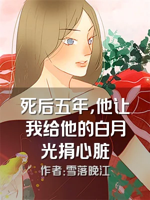 死后五年，他让我给他的白月光捐心脏