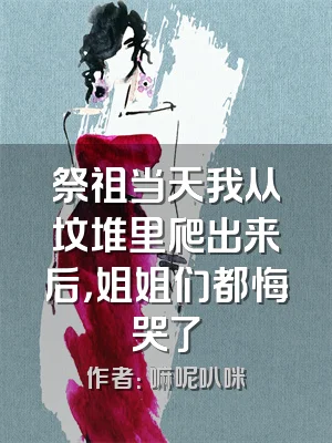 祭祖当天我从坟堆里爬出来后，姐姐们都悔哭了