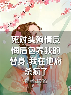 死对头殉情反悔后包养我的替身，我在地府杀疯了