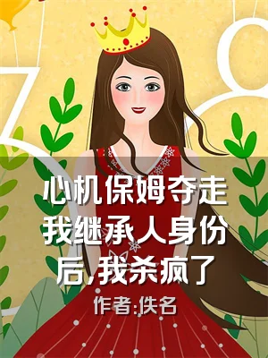 心机保姆夺走我继承人身份后，我杀疯了