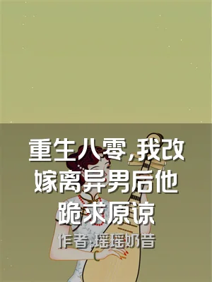 重生八零，我改嫁离异男后他跪求原谅