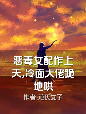 恶毒女配作上天，冷面大佬跪地哄