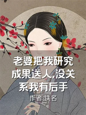 老婆把我研究成果送人，没关系我有后手