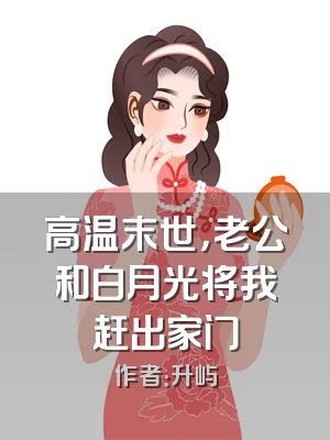 高温末世，老公和白月光将我赶出家门