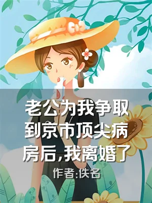 老公为我争取到京市顶尖病房后，我离婚了