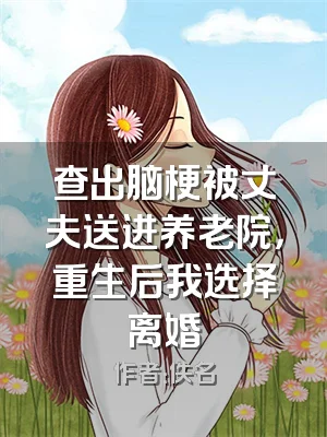 查出脑梗被丈夫送进养老院，重生后我选择离婚